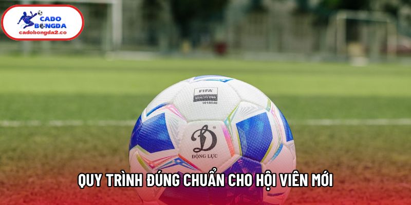 Quy trình đúng chuẩn cho hội viên mới